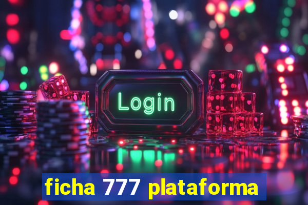 ficha 777 plataforma